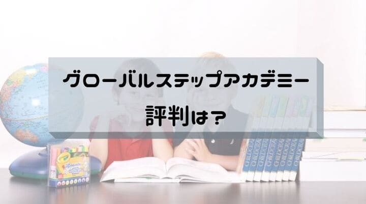 グローバルステップアカデミー評判
